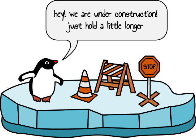 penguin under an iceberg with construction material saying 'hey! we are under construction! just hold a little longer'